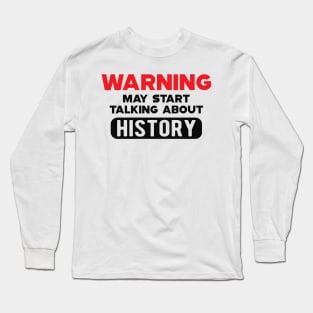 History - Warning may start talking about history Long Sleeve T-Shirt